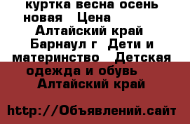 куртка весна-осень новая › Цена ­ 1 500 - Алтайский край, Барнаул г. Дети и материнство » Детская одежда и обувь   . Алтайский край